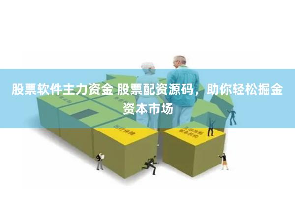 股票软件主力资金 股票配资源码，助你轻松掘金资本市场
